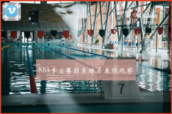 NBA季后赛新秀球员表现观察