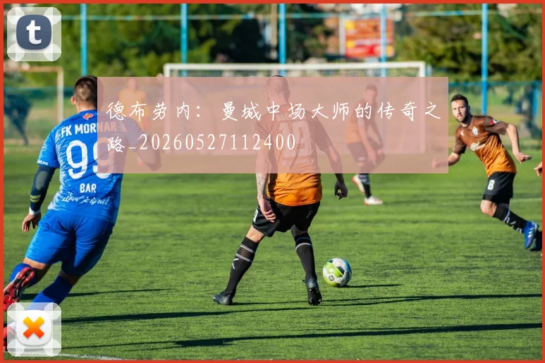德布劳内：曼城中场大师的传奇之路_20260527112400