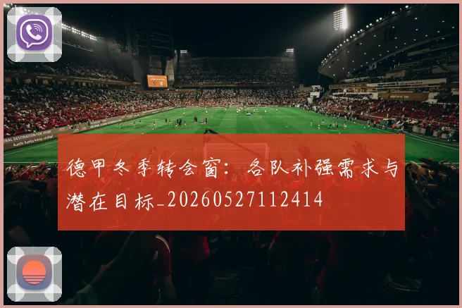 德甲冬季转会窗：各队补强需求与潜在目标_20260527112414